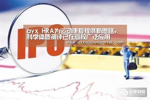 ayx_HRA为运动康复提供新思路,科学体质测评已在高校广泛应用(图1) 爱游戏官网入口